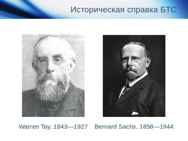 Историческая справка БТС Warren Tay, 1843—1927 Bernard Sachs, 1858—1944