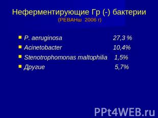 Неферментирующие Гр (-) бактерии (РЕВАНш 2006 г) P. aeruginosa 27,3 %Acinetobact