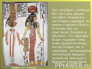 Сет, его брат, злобный бог пустыни, решил погубить Осириса и изготовил саркофаг