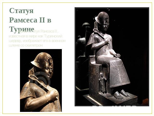 Статуя Рамcеса II в Турине Черная статуя Рамсеса II, известная в мире как Туринский шедевр, изображает его в военном шлеме со скипетром