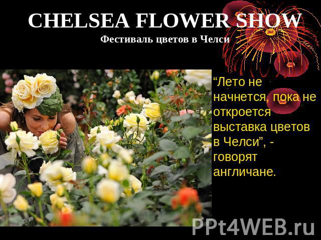 CHELSEA FLOWER SHOWФестиваль цветов в Челси “Лето не начнется, пока не откроется выставка цветов в Челси”, - говорят англичане.