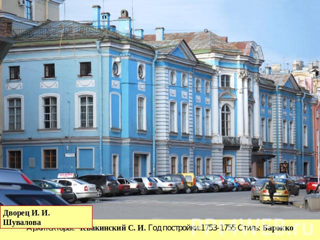 Дворец И. И. Шувалова Архитекторы: Чевакинский С. И. Год постройки:1753-1755 Стиль: Барокко