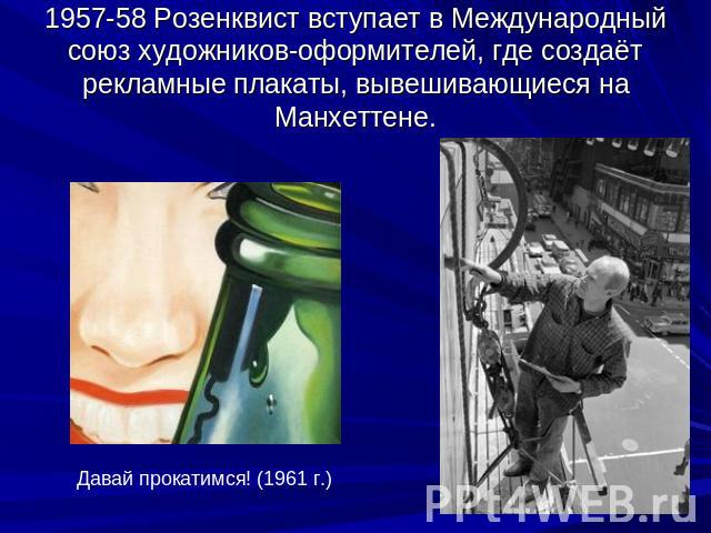 1957-58 Розенквист вступает в Международный союз художников-оформителей, где создаёт рекламные плакаты, вывешивающиеся на Манхеттене. Давай прокатимся! (1961 г.)