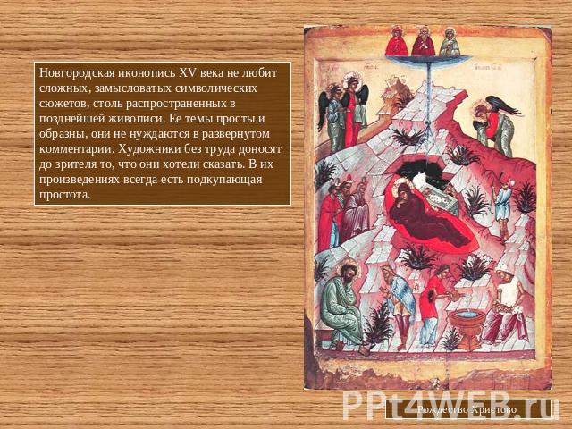 Новгородская иконопись XV века не любит сложных, замысловатых символических сюжетов, столь распространенных в позднейшей живописи. Ее темы просты и образны, они не нуждаются в развернутом комментарии. Художники без труда доносят до зрителя то, что о…