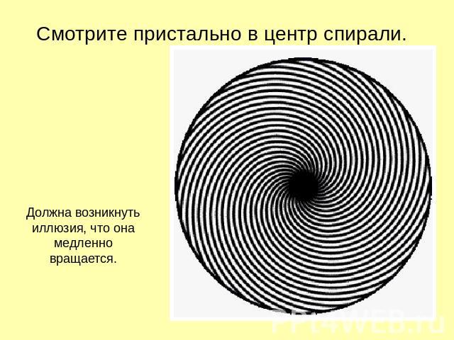Смотрите пристально в центр спирали. Должна возникнуть иллюзия, что она медленно вращается.