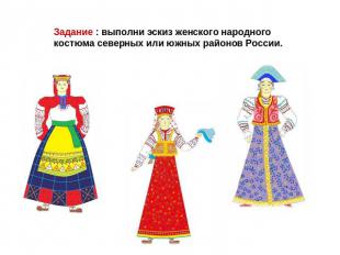 Задание : выполни эскиз женского народного костюма северных или южных районов Ро