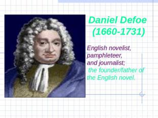 Daniel Defoe (1660-1731) English novelist, pamphleteer, and journalist; the foun
