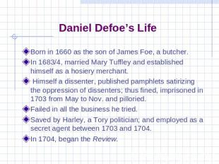 Daniel Defoe’s Life Born in 1660 as the son of James Foe, a butcher.In 1683/4, m