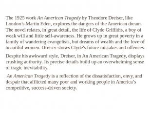 The 1925 work An American Tragedy by Theodore Dreiser, like London’s Martin Eden