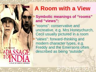 A Room with a View Symbolic meanings of “rooms” and “views”: “rooms”: conservati