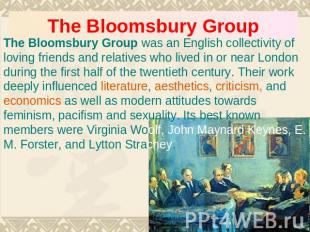 The Bloomsbury Group The Bloomsbury Group was an English collectivity of loving