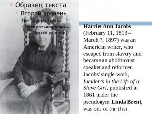 Harriet Ann Jacobs (February 11, 1813 – March 7, 1897) was an American writer, w