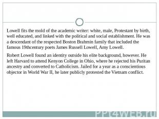 Lowell fits the mold of the academic writer: white, male, Protestant by birth, w