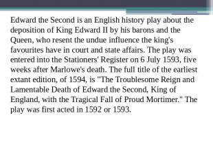 Edward the Second is an English history play about the deposition of King Edward