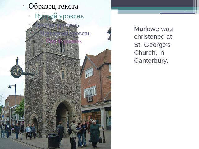 Marlowe was christened at St. George's Church, in Canterbury.