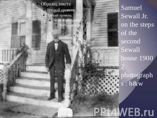 Samuel Sewall Jr. on the steps of the second Sewall house 1900 2 photographs : b