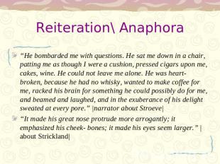 Reiteration\ Anaphora “He bombarded me with questions. He sat me down in a chair