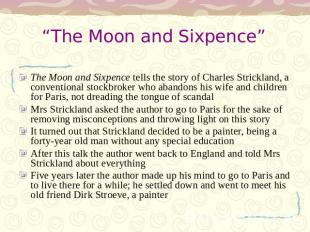 “The Moon and Sixpence” The Moon and Sixpence tells the story of Charles Strickl