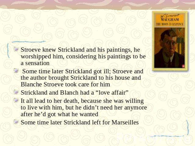 Stroeve knew Strickland and his paintings, he worshipped him, considering his paintings to be а sensation Some time later Strickland got ill; Stroeve and the author brought Strickland to his house and Blanche Stroeve took care for him Strickland and…
