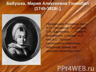 Бабушка, Мария Алексеевна Ганнибал (1745-1818г.) Урожденная Пушкина, мать Н.О. П
