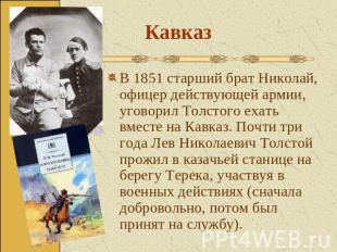 Кавказ В 1851 старший брат Николай, офицер действующей армии, уговорил Толстого