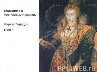 Елизавета в костюме для маски. Маркус Герардс. 1600 г.