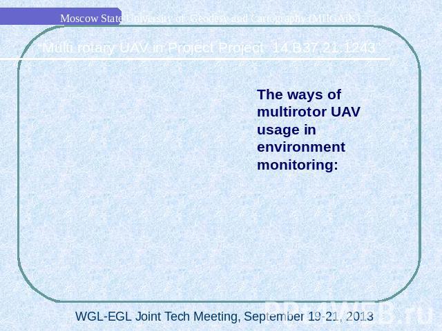 The ways of multirotor UAV usage in environment monitoring:Cartographic monitoringTopographic surveyMultispectral surveyThermographic surveyGeology Cadastre (stereo image)Emergency controlTasks of agro-industrial complexSnapshots for 3D modelingAgri…