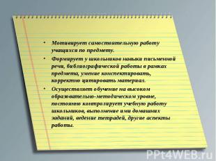 Мотивирует самостоятельную работу учащихся по предмету. Формирует у школьников н