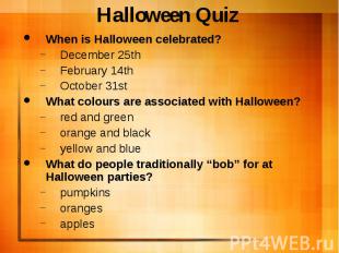 Halloween Quiz When is Halloween celebrated? December 25th February 14th October