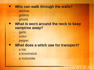 Who can walk through the walls? witches goblins ghosts What is worn around the n