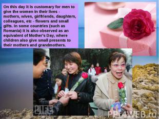 On this day it is customary for men to give the women in their lives - mothers,