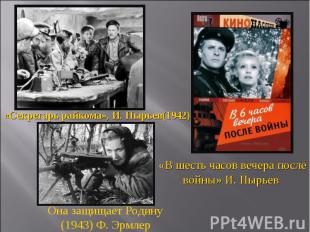 «Секретарь райкома», И. Пырьев(1942) «В шесть часов вечера после войны» И. Пырье