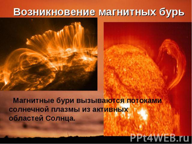 Возникновение магнитных бурь Магнитные бури вызываются потоками солнечной плазмы из активных областей Солнца.