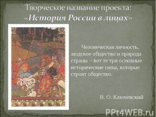 Творческое название проекта:«История России в лицах» Человеческая личность, людс