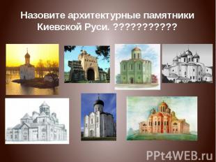 Назовите архитектурные памятники Киевской Руси. ???????????