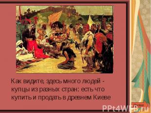 Как видите, здесь много людей - купцы из разных стран: есть что купить и продать