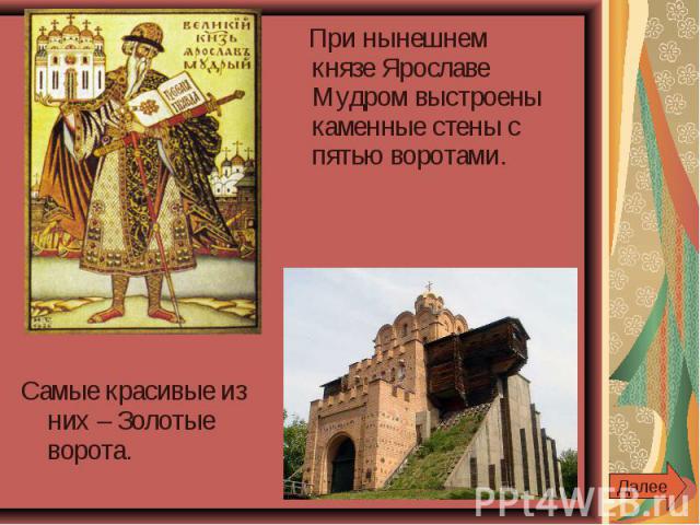 При нынешнем князе Ярославе Мудром выстроены каменные стены с пятью воротами. Самые красивые из них – Золотые ворота.