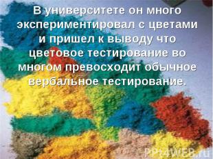 В университете он много экспериментировал с цветами и пришел к выводу что цветов