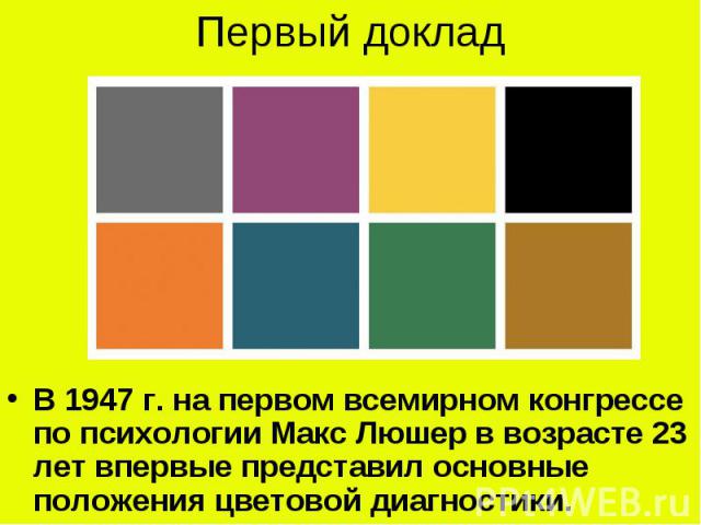 Первый доклад В 1947 г. на первом всемирном конгрессе по психологии Макс Люшер в возрасте 23 лет впервые представил основные положения цветовой диагностики.