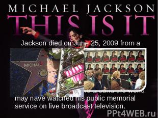 Jackson died on June 25, 2009 from a drug overdose, amidst preparations for his
