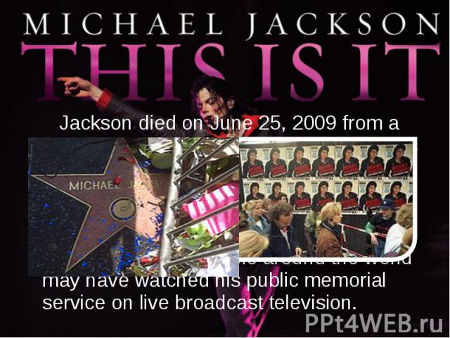 Jackson died on June 25, 2009 from a drug overdose, amidst preparations for his This Is It concert series. The Los Angeles County Coroner ruled his death a homicide. Jackson's death was a big loss in world of music. It was estimated that as many as …