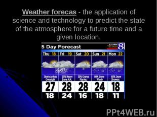 Weather forecas - the application of science and technology to predict the state