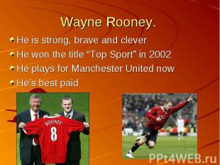 Wayne Rooney. He is strong, brave and cleverHe won the title “Top Sport” in 2002
