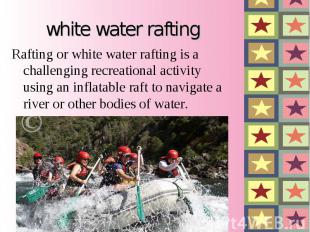 white water rafting Rafting or white water rafting is a challenging recreational