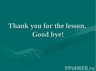 Thank you for the lesson. Good bye!