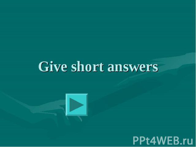 Give short answers