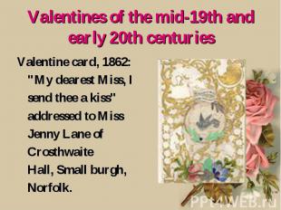 Valentines of the mid-19th and early 20th centuries Valentine card, 1862: "My de