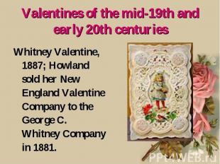 Valentines of the mid-19th and early 20th centuries Whitney Valentine, 1887; How