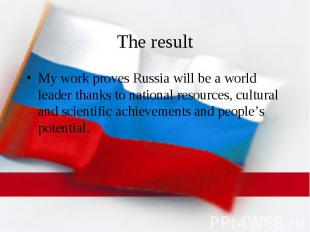 The result My work proves Russia will be a world leader thanks to national resou