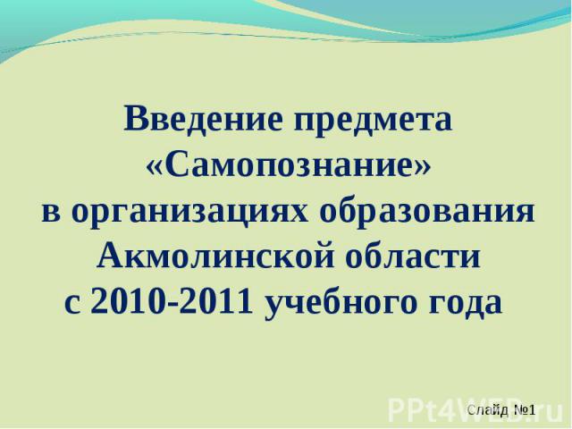 Введение предмета «Самопознание»в организациях образования Акмолинской областис 2010-2011 учебного года